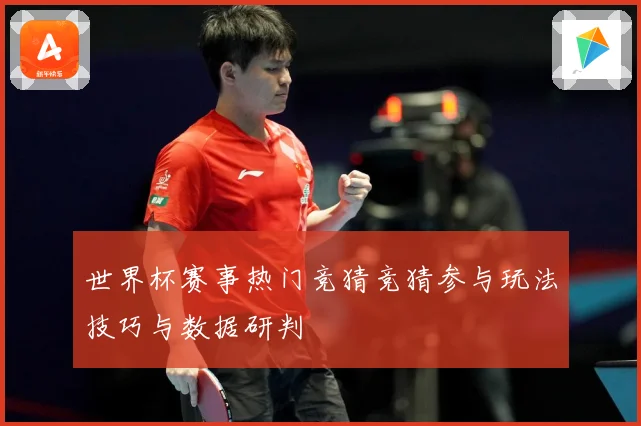 世界杯赛事热门竞猜竞猜参与玩法技巧与数据研判
