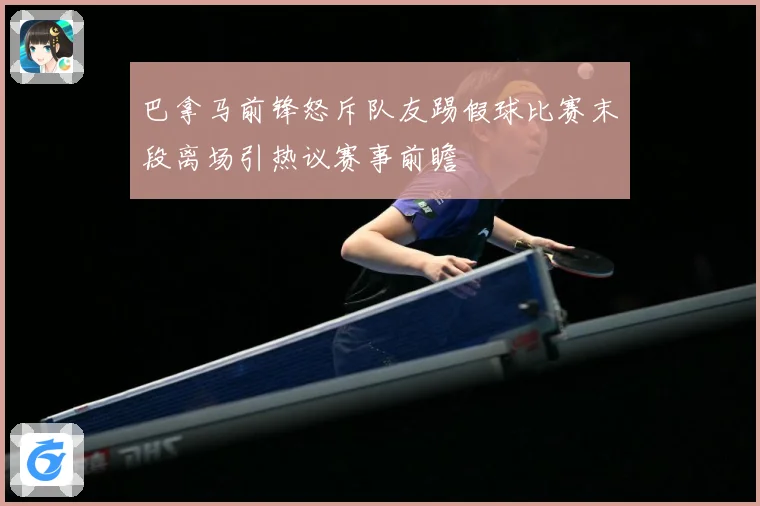 巴拿马前锋怒斥队友踢假球比赛末段离场引热议赛事前瞻