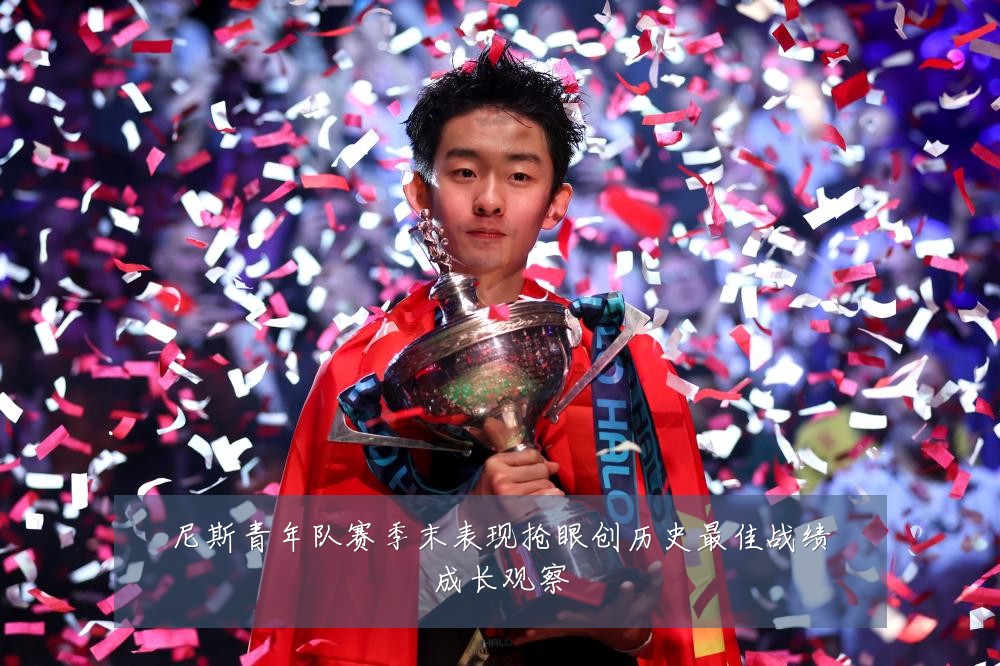 尼斯青年队赛季末表现抢眼创历史最佳战绩成长观察