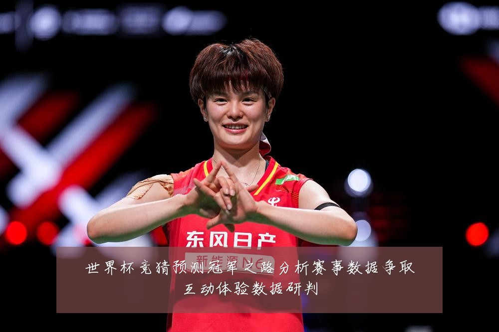 世界杯竞猜预测冠军之路分析赛事数据争取互动体验数据研判