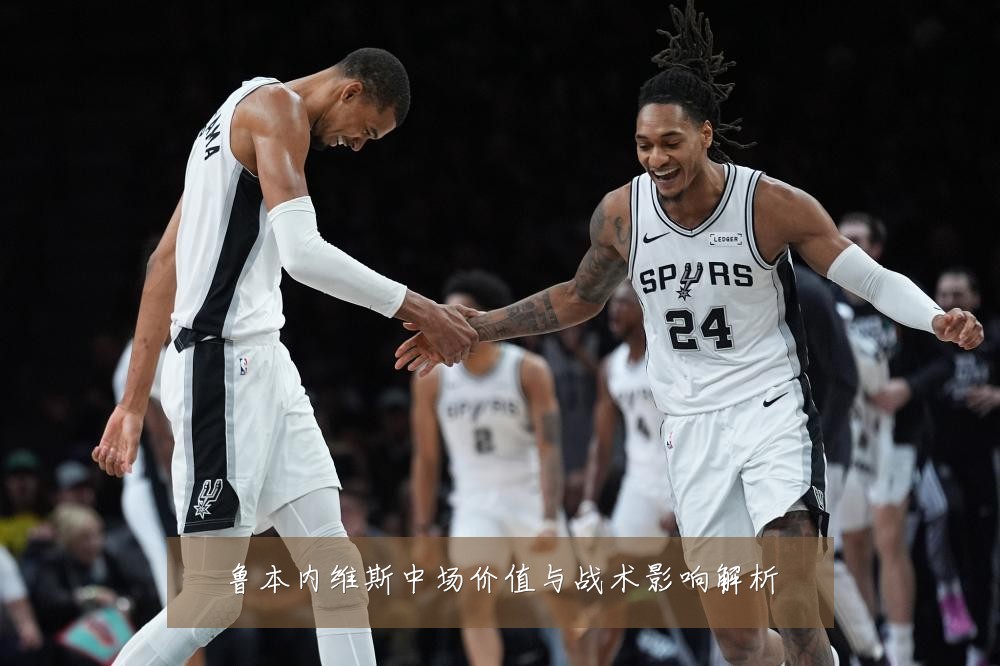 鲁本内维斯中场价值与战术影响解析
